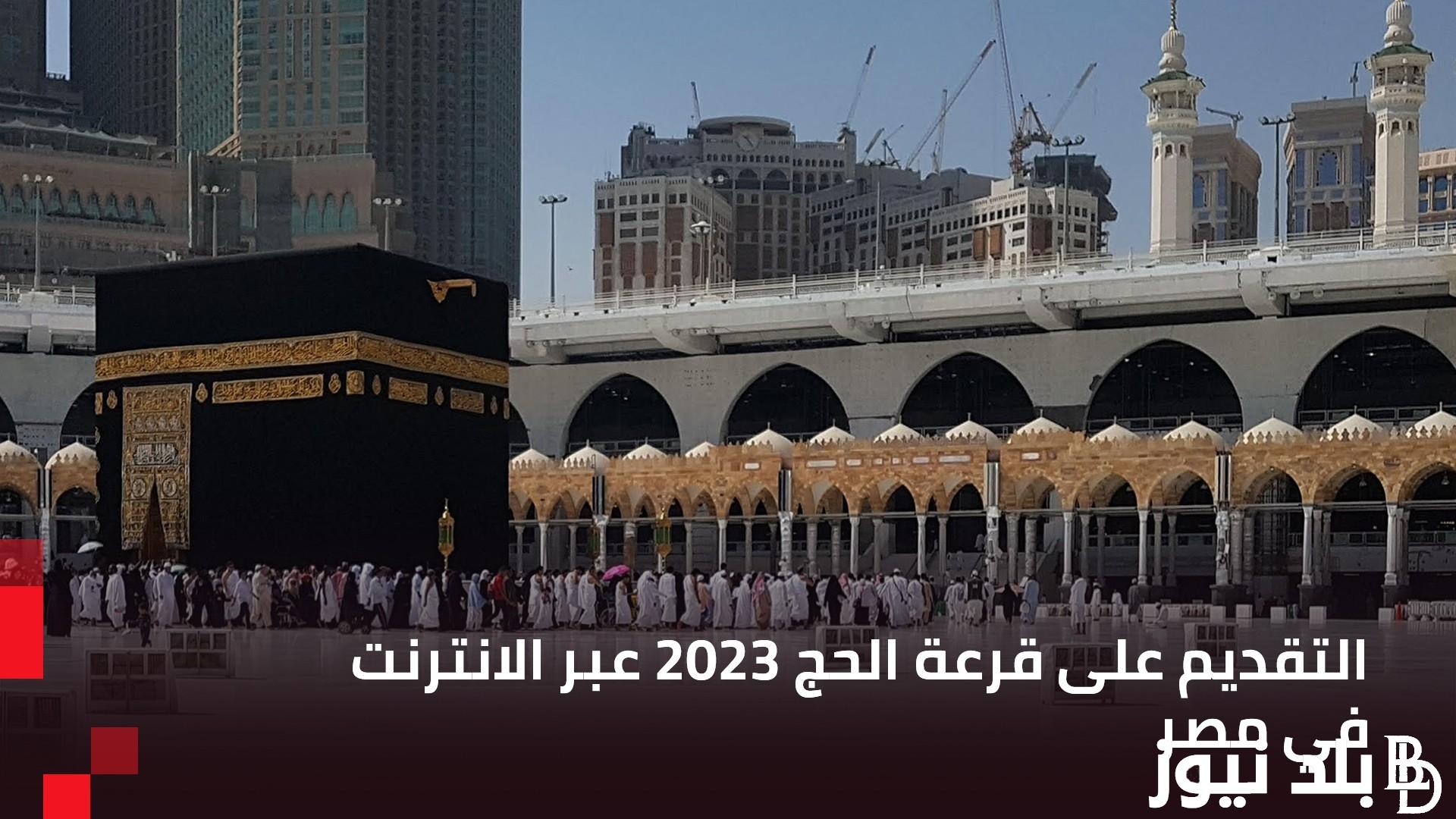 {6 فئات ممنوعة من السفر} كيف يتم التسجيل في قرعة الحج 2023؟.. رابط التسجيل في قرعة الحج على موقع وزارة الداخلية بالشروط والارواق المطلوبة والفئات المستثناة من التقديم