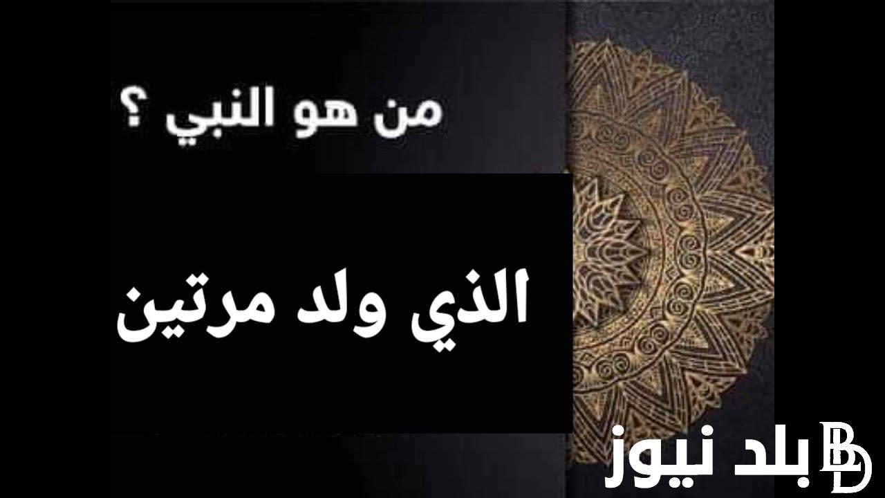 من هو النبي الذي ولد مرتين؟ تعرف علي القصة كاملة