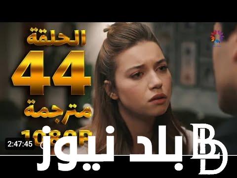 مسلسل الطائر الرفراف الحلقة 44 مترجمة وتردد قناة الفجر الجزائرية الناقلة للمسلسل عبر نايل سات بأعلى جودة