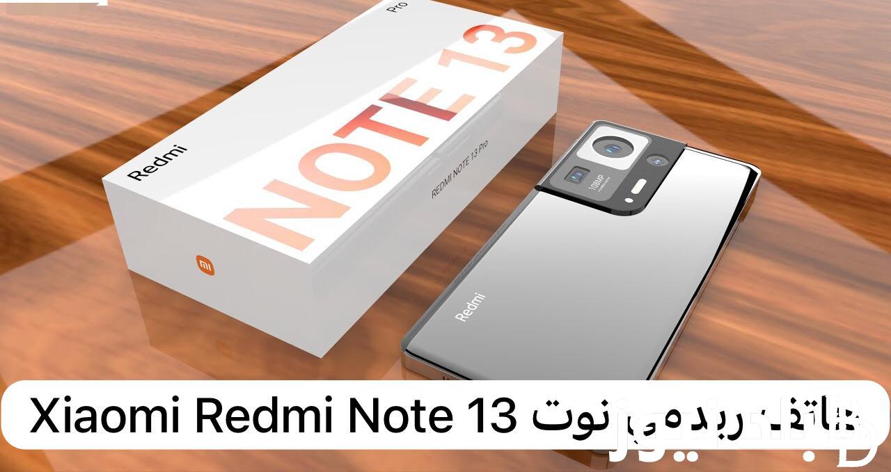 “عاااجل هاتف شاومي 2023” ..سعر و مواصفات هاتف ريدمي نوت Redmi Note 13 عيوب و مميزات ريدمي نوت 13 في مصر والسعودية