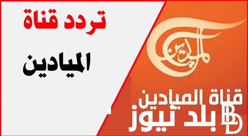 “مُباشر” تردد قناة الميادين 2023 الجديد الناقلة للبرامج الأخبارية للأحداث العالمية على النايل سات