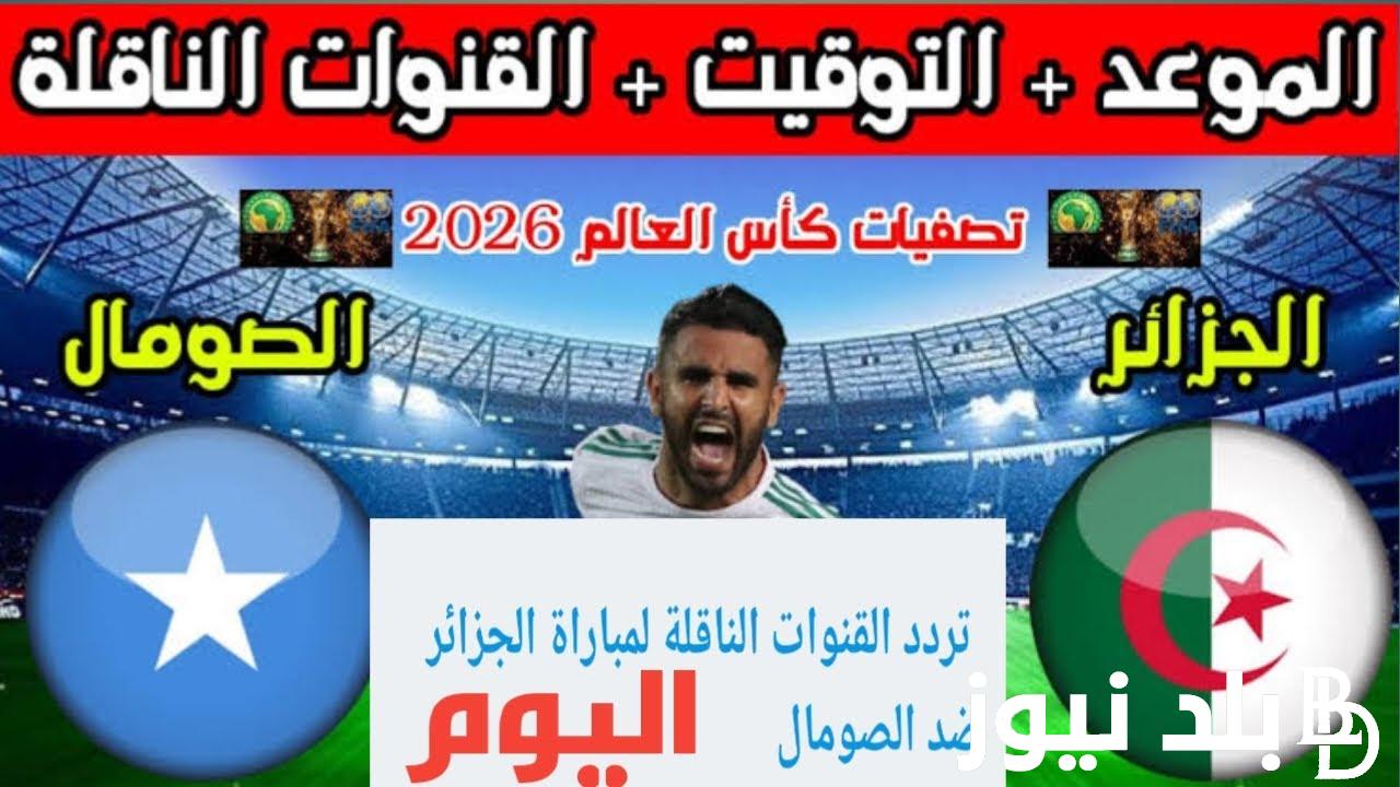 مجانا.. القنوات الناقلة لمباراة الجزائر والصومال اليوم علي النايل سات في تصفيات كأس العالم 2026