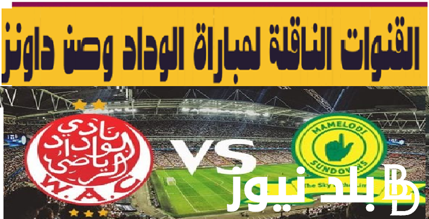 شغال الآن.. القنوات الناقلة لمباراة الوداد وصن داونز في ذهاب نهائي الدوري الافريقي بتعليق جواد بدة اليوم الاحد 5/11/2023