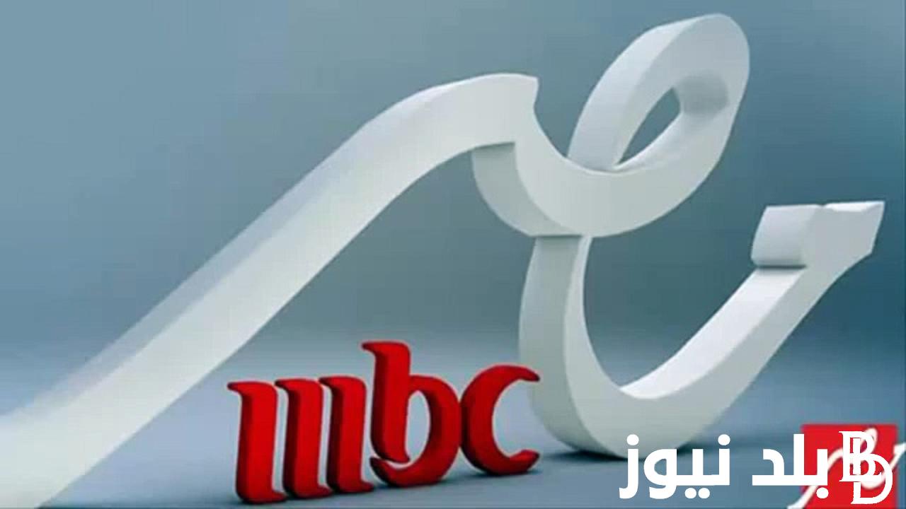 استقبل الأن.. تردد قناة mbc masr ام بي سي مصر 2024 لمشاهدة المسلسلات مجاناً على النايل سات