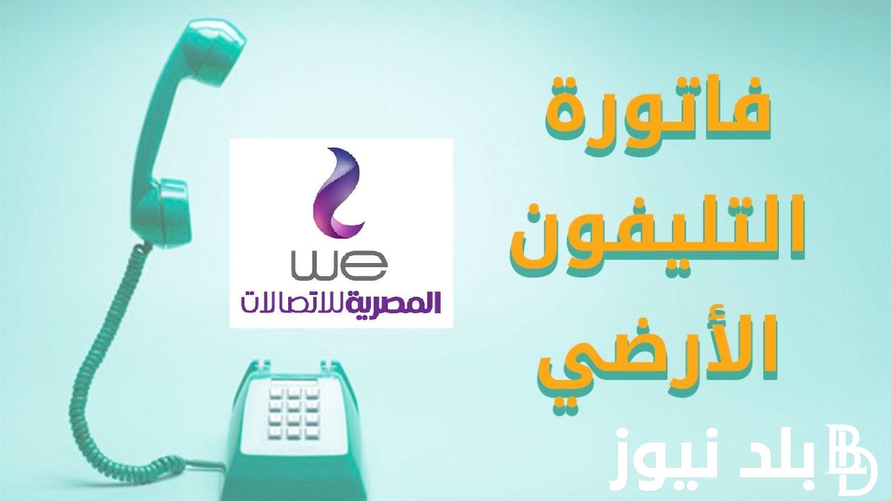 “اونلاين” رابط الاستعلام عن فاتورة التليفون الأرضي بالرقم 2023 لشهر ديسمبر عبر موقع الشركة المصرية للاتصالات واخر موعد للدفع