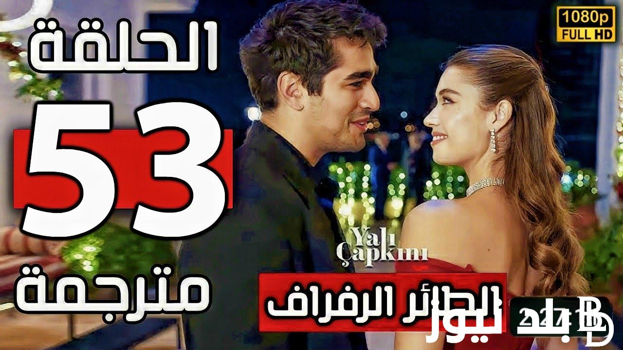 “الحلقة المؤجلة” مسلسل الطائر الرفراف الحلقة 53 مترجمة للعربية كاملة بجودة عالية HD