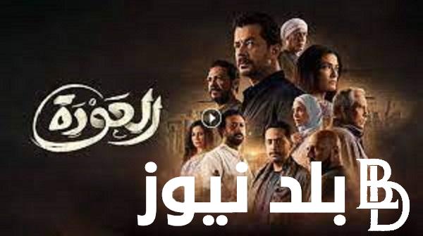 “حصريـــًا” الحلقة الأخيرة من مسلسل العودة.. تعرف على موعد عرض الحلقة والقنوات الناقلة HD