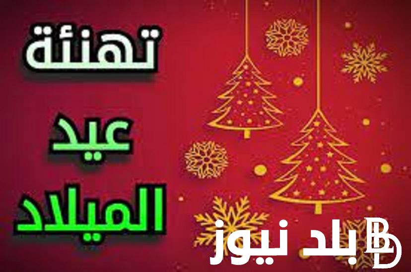 “اجمل العبارات” تهنئة بعيد الميلاد عيد ميلاد مجيد 2024 كل عام وانتم بخير