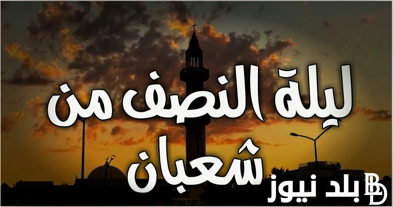 “ليلة الإجابة” دعاء ليلة النصف من شعبان 1445 لقضاء الحوائج وتيسير الامور وجلب الرزق