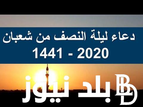 “ليلة رفع الاعمال” موعد ليلة النصف من شعبان 2024/1445 وافضل الادعية في هذه الليله المباركة