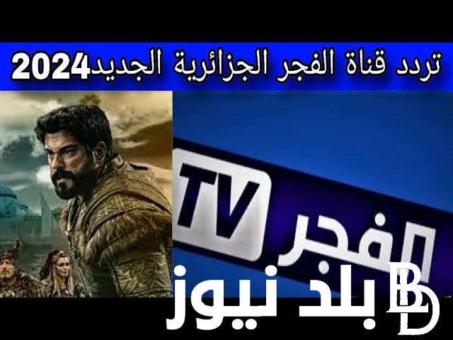 “أقوي إشارة” أضبط الآن تردد قناة الفجر الجزائرية للمسلسلات التركية … وتابع مسلسل قيامة عثمان الحلقة 146 كاملة مترجمة للعربية