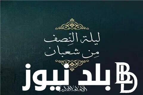 “من أقوال الرسول” ادعيه النصف من شعبان بالصيغة الصحيحة من الكتاب والسُنة