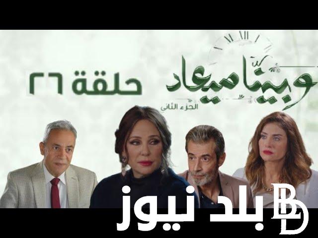 تعرف على موعد مسلسل وبينا ميعاد الحلقة 26 الجزء الثاني..والقنوات الناقلة له