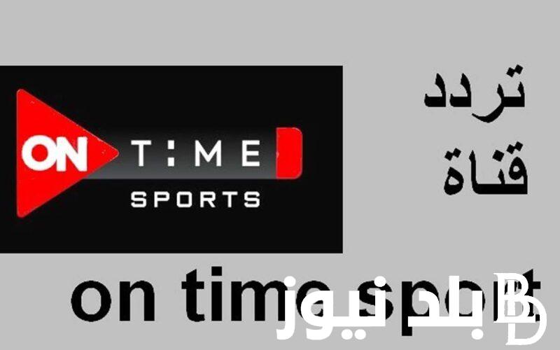 “بأقوى إشارة” تردد قناة اون تايم سبورت 2024 لمتابعة أهم المبارايات الرياضية على جميع الأقمار الصناعية