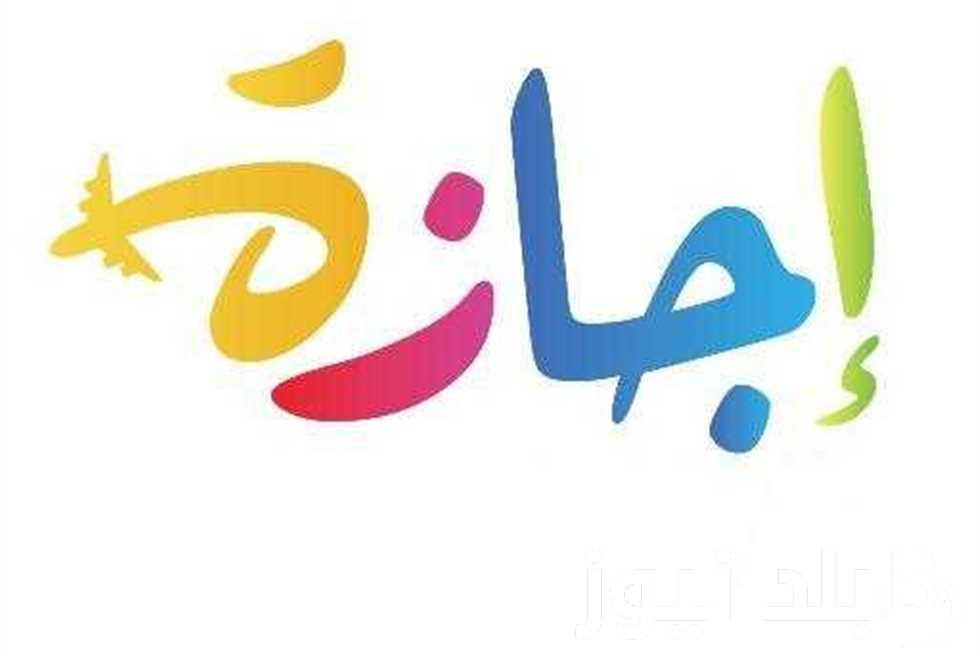 بكرا إجازة عامة!! هل يوم الخميس القادم إجازة رسمية في مصر | تعرف على جدول الاجازات الرسمية في مصر
