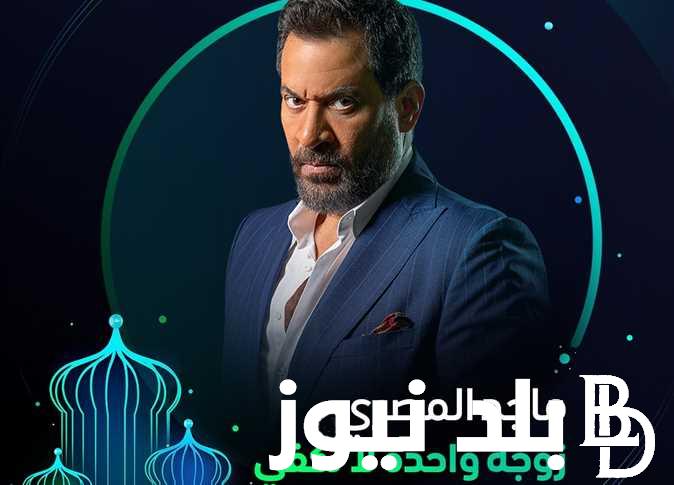 اعرف.. مواعيد عرض مسلسل زوجة واحدة لا تكفي يعرض في رمضان و جميع القنوات الناقله له