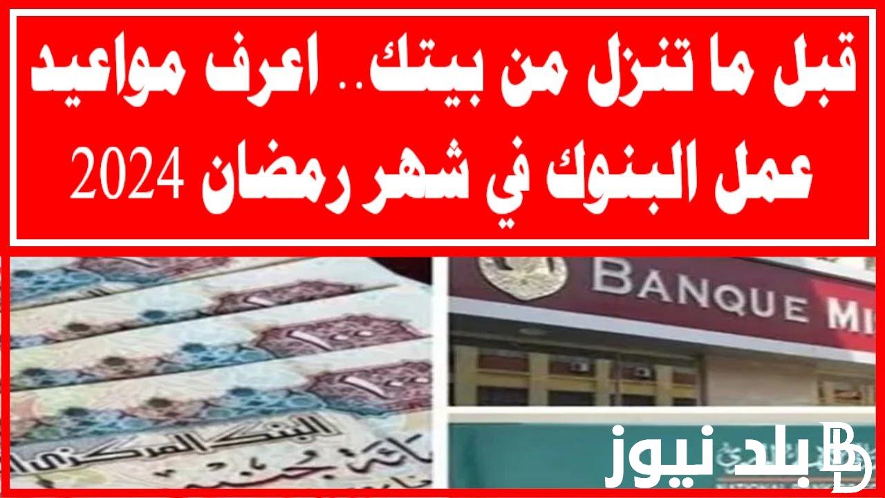 “رسميًا” مواعيد العمل في البنوك في رمضان 2024 2024 للموظفين والجمهور.. المركزي يُعلن