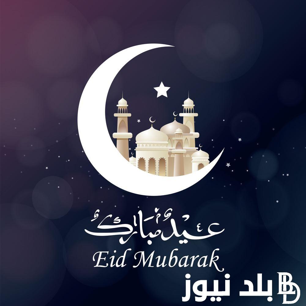 اجمل عبارات تهنئه عيد الفطر 2024 ..”أسعد الله أيامكم وتقبل الله طاعاتكم وجمعنا وإياكم على خير عيد فطر سعيد”
