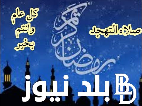 كم عدد ركعات صلاه التهجد وافضل ادعيه صلاة التهجد “اللهم إني اسألك الخير في كل الأمور”