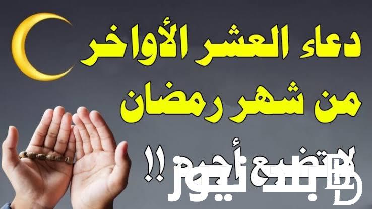 الان اقرأ ادعية العشر الاواخر من رمضان 2024 من الكتاب والسنة ردد افضل أدعية رمضان مكتوبة
