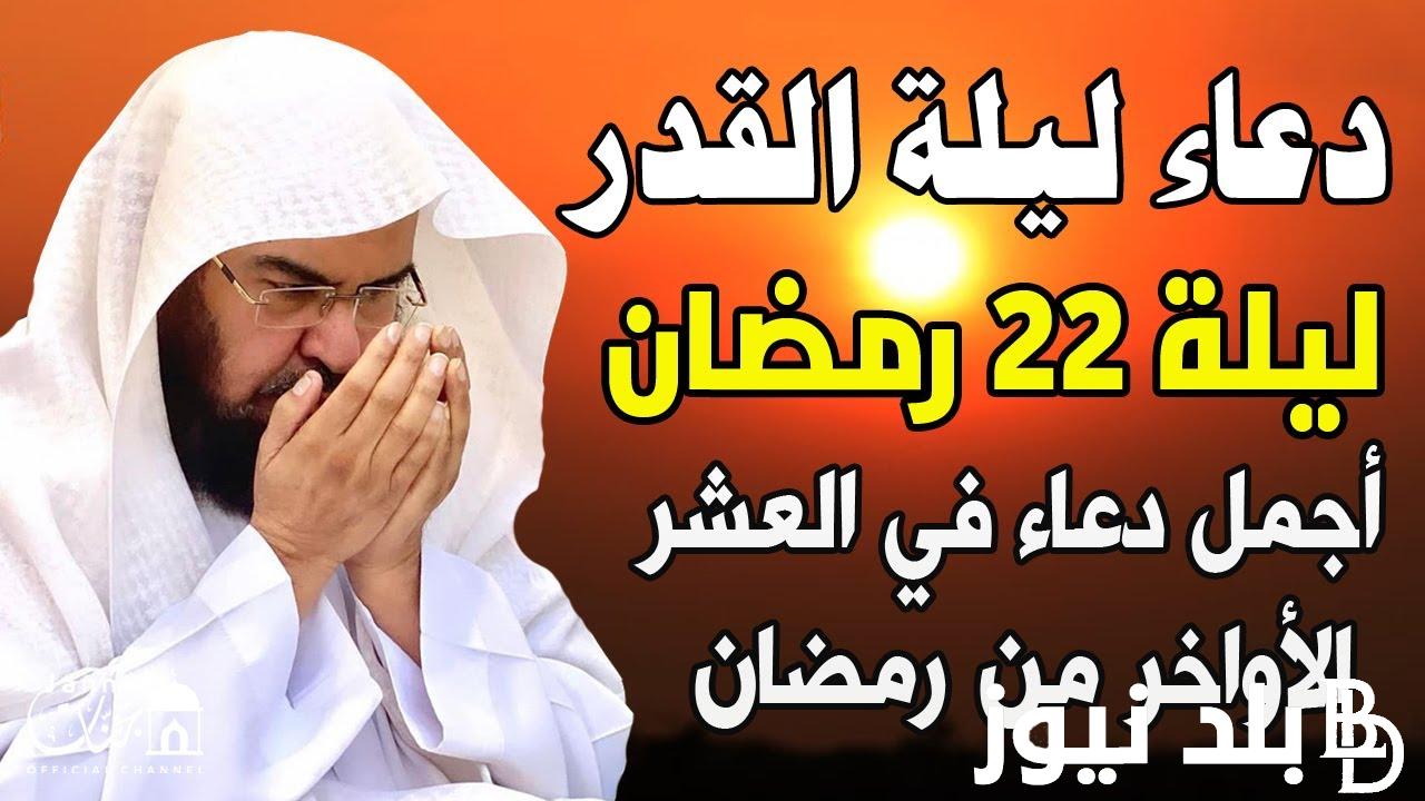 دعاء ليلة القدر مكتوب السديس “اللهم يا أرحم الراحمين أصلح لنا ديننا ودنيانا”