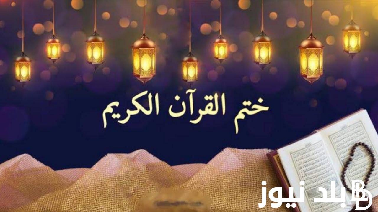 ردده الآن دعاء ختمة شهر رمضان.. اللهم اجعل خيرَ عمري آخره، وخيرَ عملي خواتمه، وخيرَ أيامي يوم ألقاك فيه