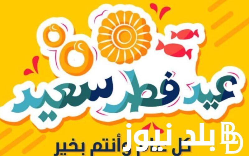الان اروع صور تهنئة عيد الفطر 2024 للارسالها الى جميع الاحباب والاصدقاء بمناسبة حلول اول ايام عيد الفطر