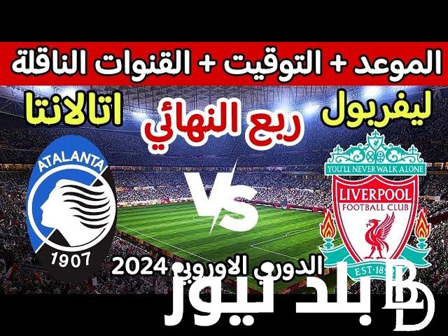 متى موعد مباراه ليفربول اليوم الخميس 18/4/2024 والقنوات الناقلة في ربع نهائي بطولة الدوري الأوروبي