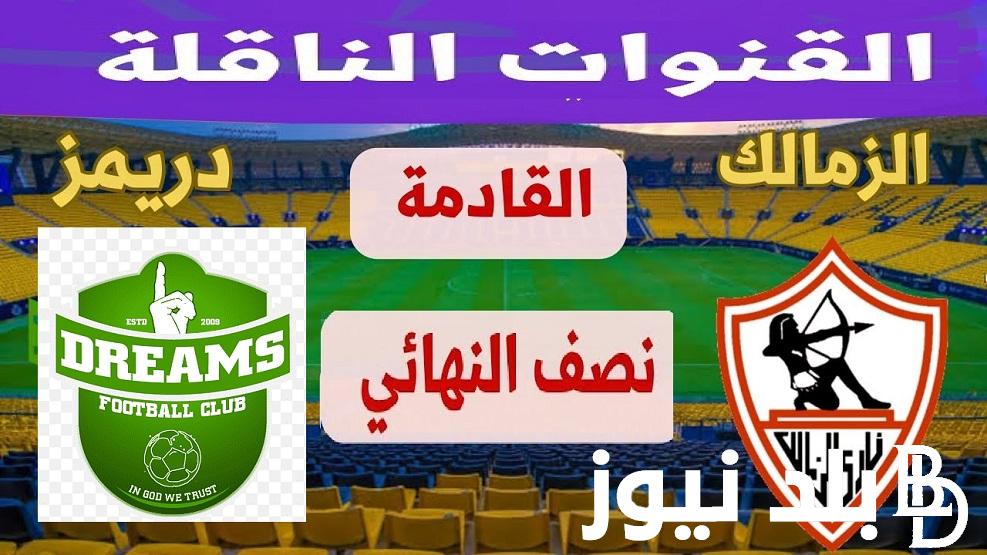 اتفرج وشجع “vs Dreams الزمالك “القنوات المفتوحة الناقلة لمباراة الزمالك ضد دريمز الغاني في نصف نهائي الكونفدرالية 2024 بتعليق علي محمد علي