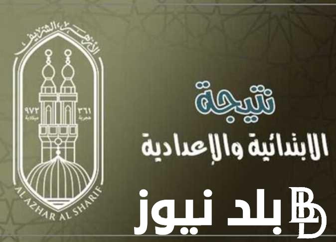 “الشهادات الأزهرية” نتيجة الشهادة الابتدائية والاعدادية الأزهرية 2024 بالاسم ورقم الجلوس