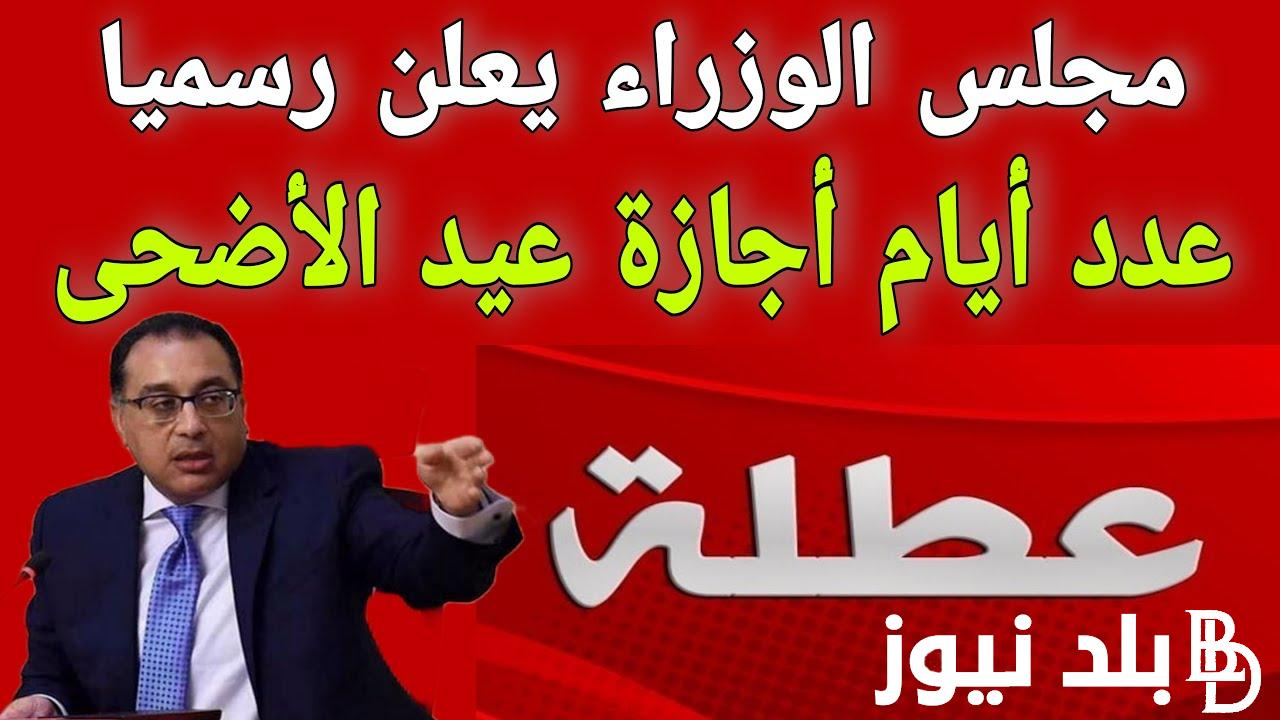 “تستمر 9 ايام” موعد اجازة عيد الاضحي 2024 في القطاع العام والخاص وفق بيان مجلس الوزراء