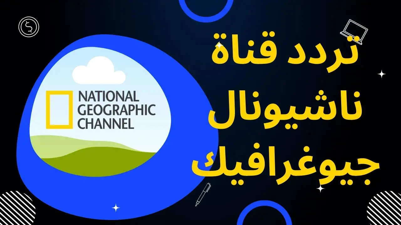 “إتثقف أكتر” تردد قناة ناشيونال جيوغرافيك على القمر الصناعي نايل سات وعرب سات