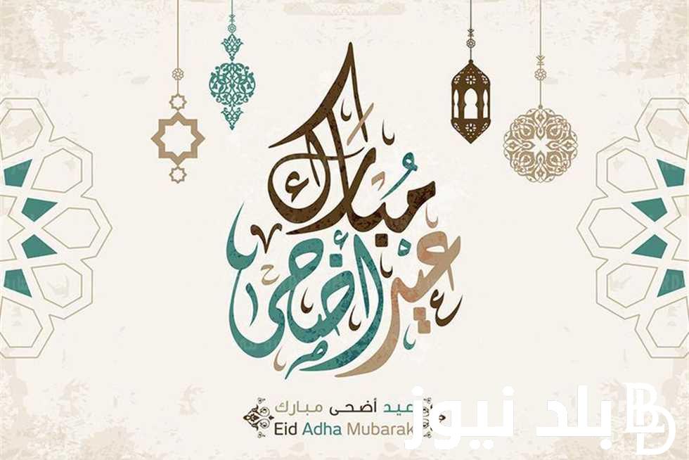 “صباح مليء بالأعياد” رسائل تهنئة بمناسبة عيد الاضحي 2024 ترسلها لأهلك واصدقائك