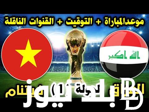 “مواجهة على نار” موعد مباراه العراق وفيتنام والقنوات الناقله على النايل سات بأقوى إشارة وجودة HD