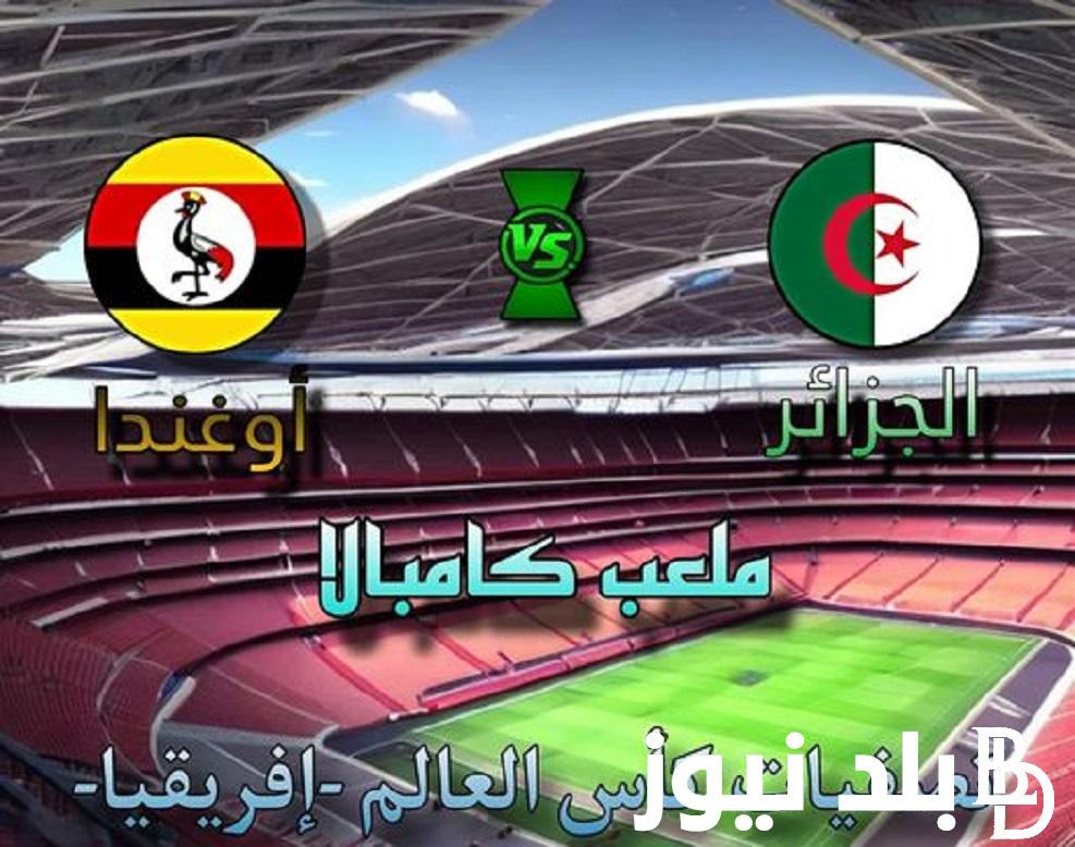 اتفرج ماتش “Algeria vs Uganda” القنوات الناقلة لمباراة الجزائر واوغندا في تصفيات كأس العالم 2026 اليوم الاثنين 10/6