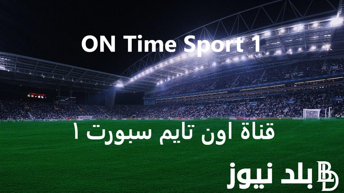 “باشارة قوية” تردد قناة اون تايم سبورت 2024 On Time Sport الناقلة لمباراة مصر وبوركينا فاسو في تصفيات كأس العالم علي النايل سات مجاناً