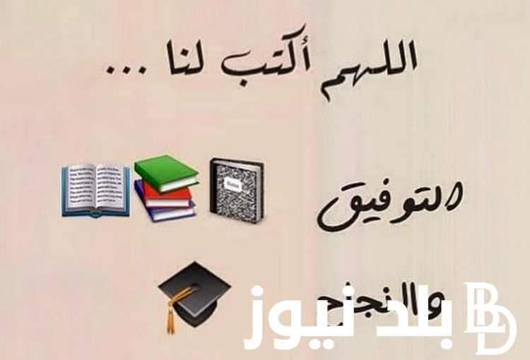 أجمل دعاء التوفيق والنجاح في الدراسة 2024 لطلاب الثانوية العامة.. اللهم ارزقني الحكمة والمعرفة والعلم
