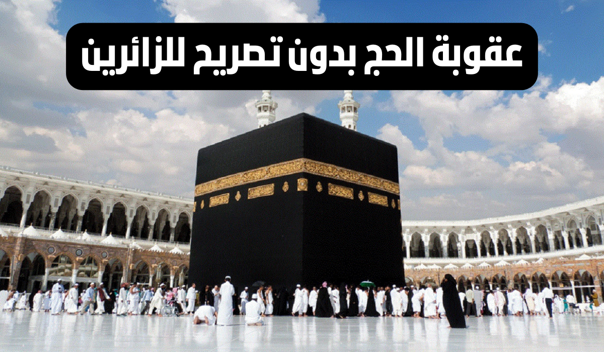 غرامة مالية.. عقوبة الحج بدون تصريح للزائرين 2024 في السعودية عبر www.absher.sa