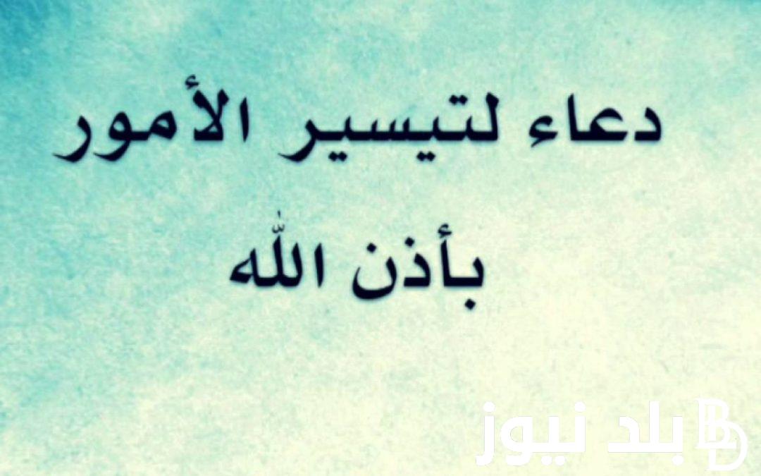 ردد دعاء تسهيل الامور وقضاء الحوائج “اللهم إني ضعيف فقوني، وإني ذليل فأعزني، وإني فقير فارزقني وأسألك خير الأمور”