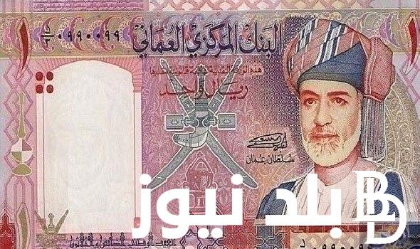 كم سعر الريال العماني مقابل الجنيه المصري في السوق السوداء اليوم الخميس 4 يوليو 2024 وفي البنوك المصرية