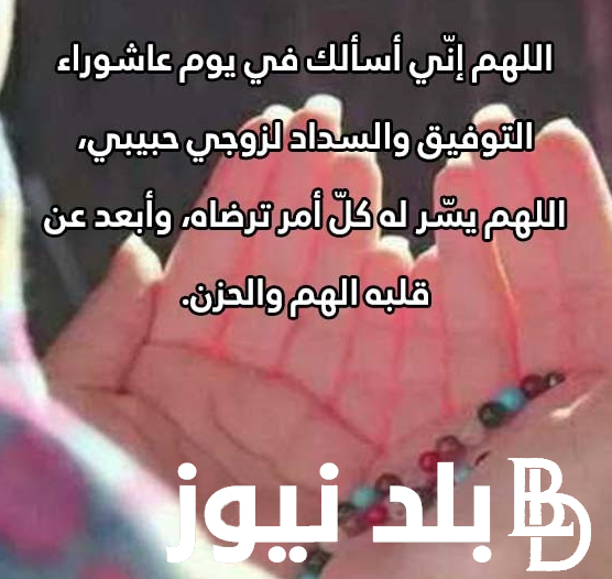 “ردد الآن” دعاء يوم عاشوراء لزوجي 2024.. اللهم في هذا اليوم العظيم أسألك أن تحفظ زوجي من كل مكروه