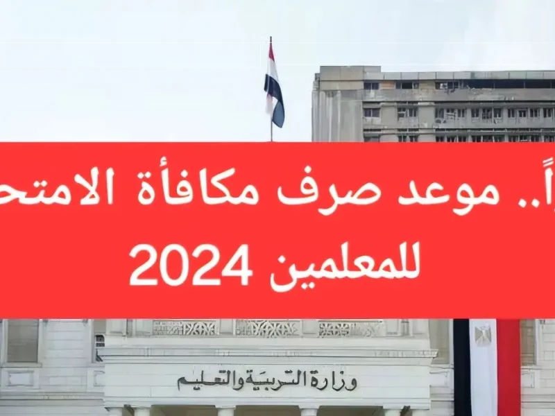 تبعا لقرار مجلس النواب.. موعد صرف مكافأة الامتحانات 2024 وما هى مكافأة الامتحانات 2024