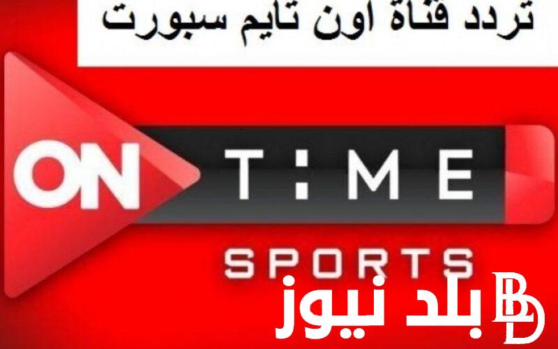 تردد قناة اون تايم سبورت الرياضية 2024 على القمر الصناعي عرب سات والقمر الصناعي نايل سات وطريقة تحميل القناة على التلفاز