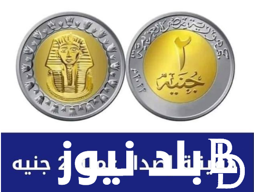 “طرحها قريبَا” عملة 2 جنيه الجديدة خلال العام المالي 2025 “ستكون ورقية أم معدنية”