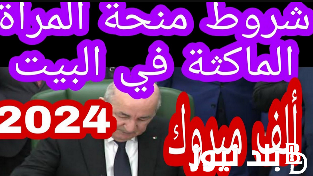اعرف.. شروط منحة المرأة الماكثة الجزائر 2024 وأهم الأوراق المطلوبة للتسجيل في المنحة