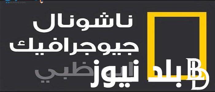 ” استكشف العالم وانت مكانك ” تردد قناة ناشيونال جيوغرافيك على جميع الاقمار الصناعية نايل سات وعرب سات وياه سات بجودة عالية hd