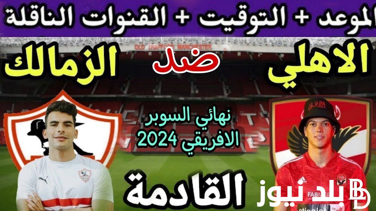 “قمة مصرية برعاية موسم الرياض” موعد مباراة الاهلي والزمالك في السوبر الافريقي 2024 والقنوات الناقلة مجاناً