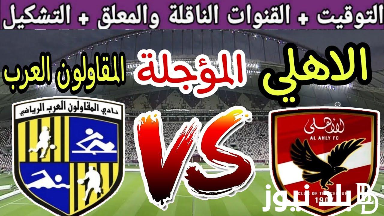 “ماتش الاهلي” القنوات الناقلة لمباراة الاهلي اليوم الاحد 4/8/2024 أمام المقاولون العرب في الاسبوع 23 من الدورى الممتاز علي النايل سات مجاناً