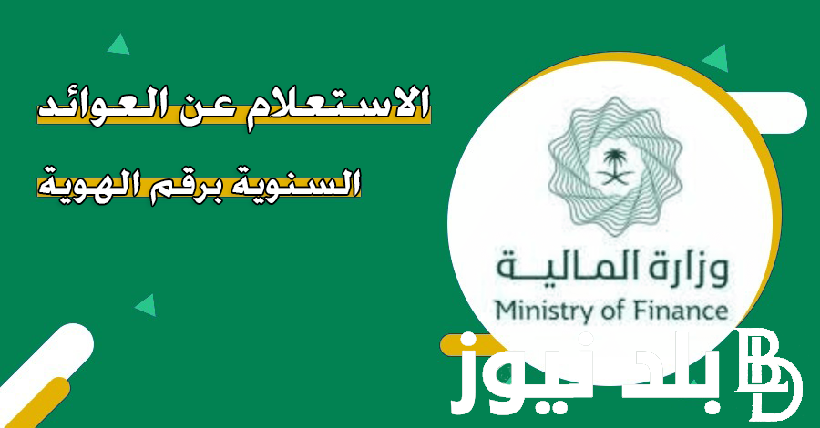 رسمياً.. موعد صرف العوائد السنوية 1446 وخطوات الاستعلام عنها عبر موقع وزارة المالية