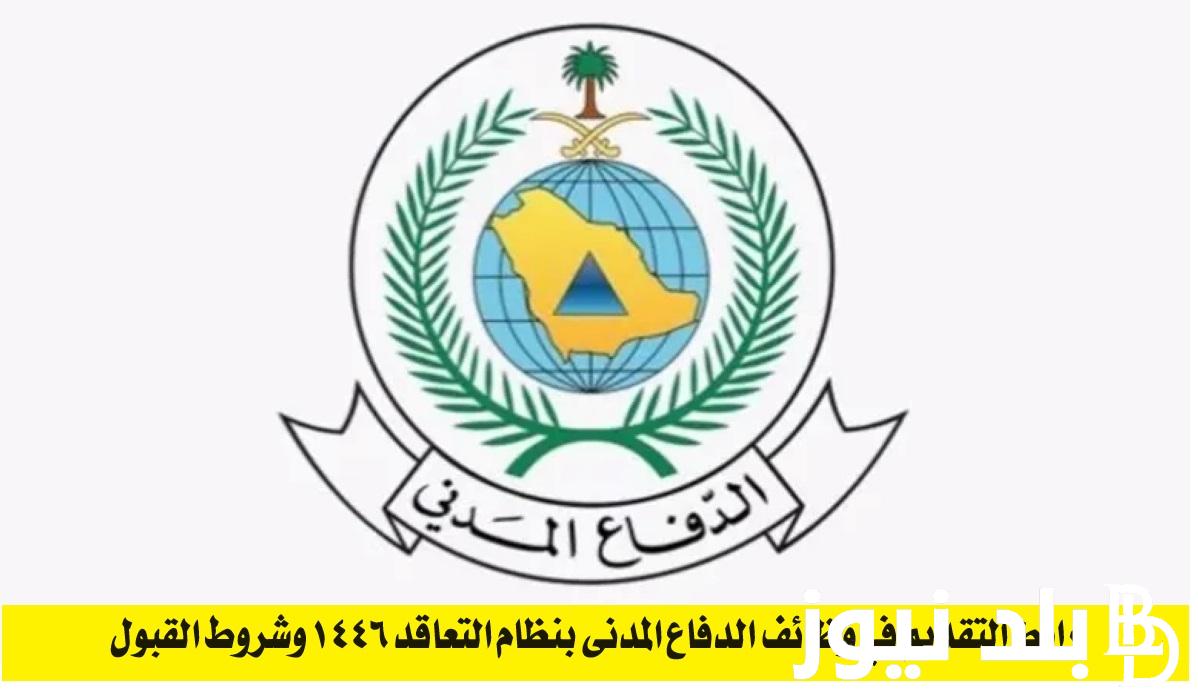 “متفوتش الفرصة وسجل حالا” وظائف الدفاع المدني بنظام التعاقد 1446.. تفاصيل التقديم والشروط